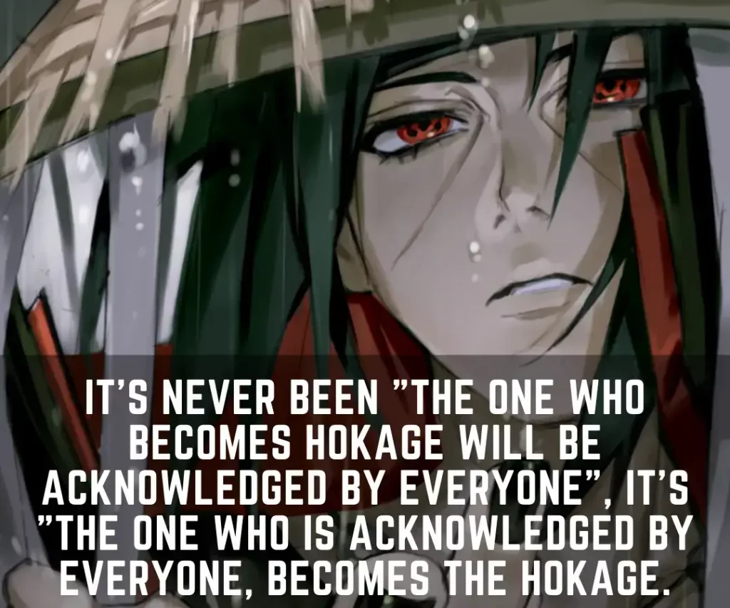 Its never been The one who becomes Hokage will be acknowledged by everyone its The one who is acknowledged by everyone becomes the Hokage. 1