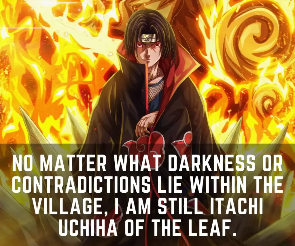No matter what darkness or contradictions lie within the village I AM STILL ITACHI UCHIHA OF THE LEAF. 1