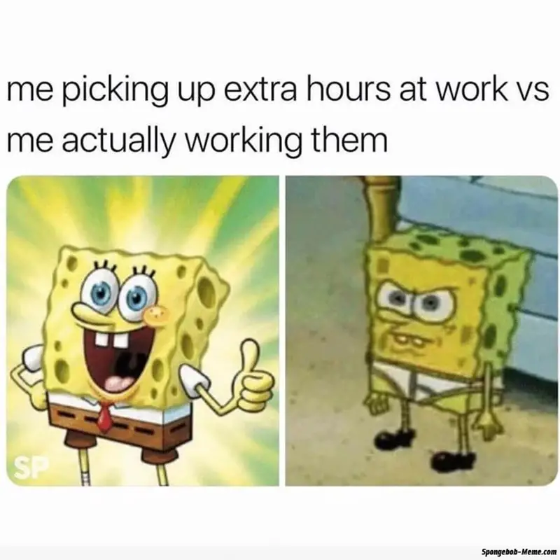 picking up extra hours at work vs actually working them sp spongebob memecom