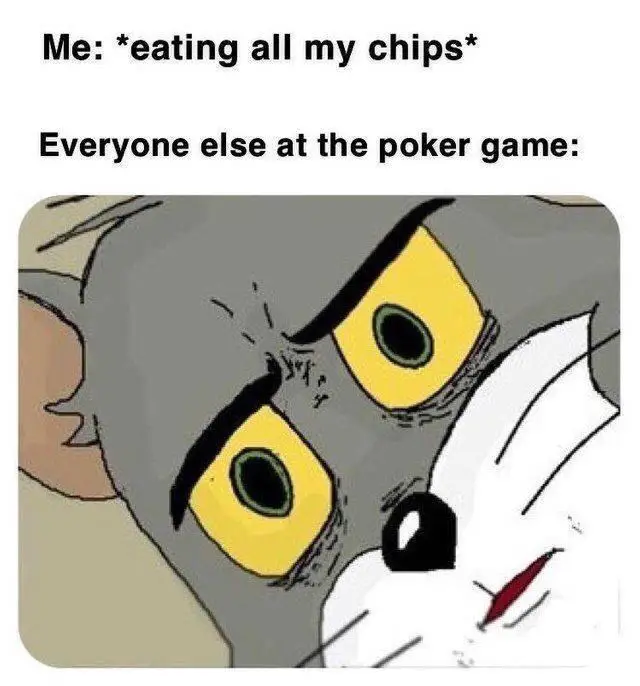 meme that reads me eating all my chips everyone else at the poker game above unsettled tom meme 1 1